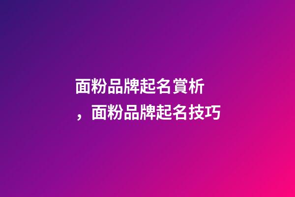 面粉品牌起名賞析，面粉品牌起名技巧